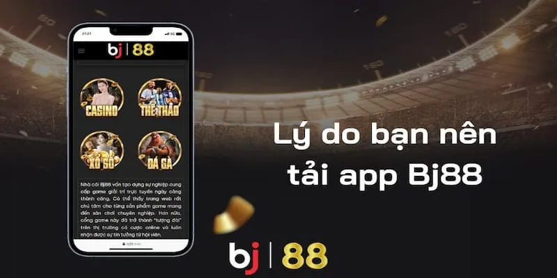 Những lý do bạn nên tải app bj88