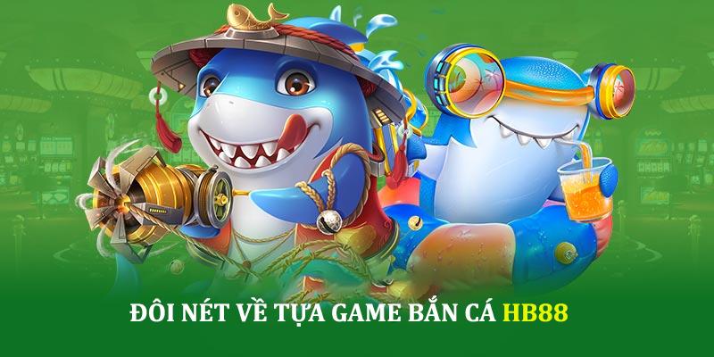 Giới thiệu đôi nét về tựa game bắn cá HB88